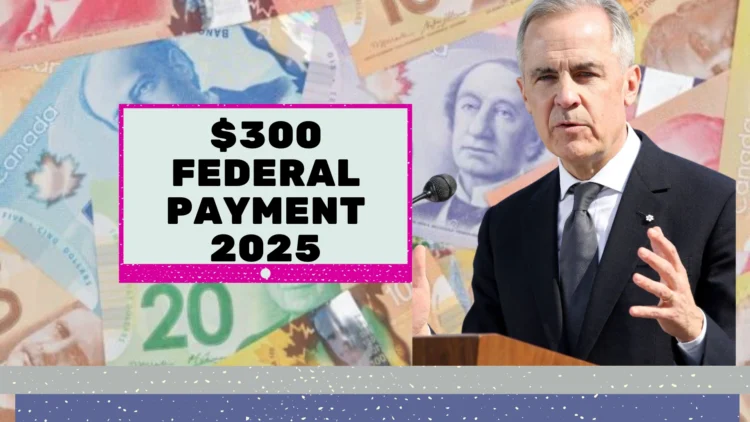 Canada’s $300 Federal Payment 2025 Who Gets It and How It Works